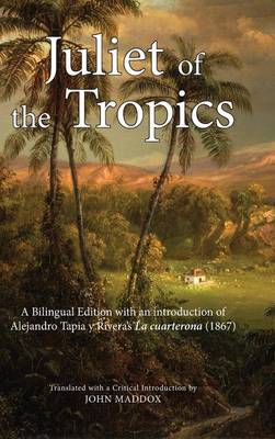 Juliet of the Tropics: A Bilingual Edition of Alejandro Tapia y Rivera's La Cuarterona (1867) (Hardback)