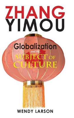 Zhang Yimou: Globalization and the Subject of Culture - Cambria Sinophone World (Hardback)