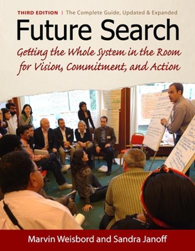 Future Search: Getting the Whole System in the Room for Vision, Commitment, and Action (Paperback)