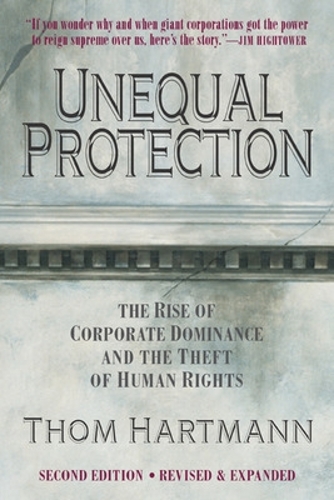 Unequal Protection: The Rise of Corporate Dominance and the Theft of Human Rights: The Rise of Corporate Dominance and the Theft of Human Rights (Paperback)