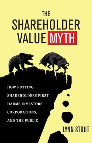 The Shareholder Value Myth: How Putting Shareholders First Harms Investors, Corporations, and the Public: How Putting Shareholders First Harms Investors, Corporations, and the Public (Paperback)