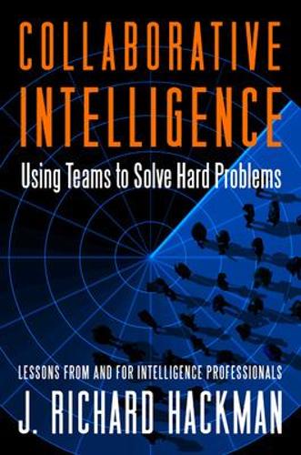 Collaborative Intelligence: Using Teams to Solve Hard Problems: Using Teams to Solve Hard Problems (Hardback)