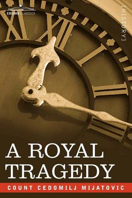 A Royal Tragedy: Being the Story of the Assassination of King Alexander and Queen Draga of Servia (Paperback)