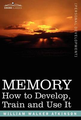 Memory: How to Develop, Train and Use It (Hardback)