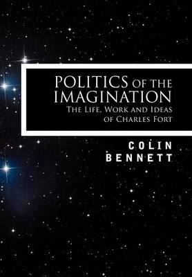 Politics of the Imagination: The Life, Work and Ideas of Charles Fort, Introduction by John Keel (Hardback)