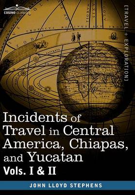 Incidents of Travel in Central America, Chiapas, and Yucatan, Vols. I and II (Hardback)