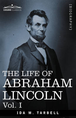 The Life of Abraham Lincoln: Vol. I: Drawn from Original Sources and Containing Many Speeches, Letters and Telegrams (Paperback)