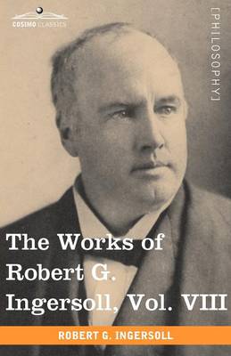 The Works of Robert G. Ingersoll, Vol. VIII (in 12 Volumes) (Paperback)