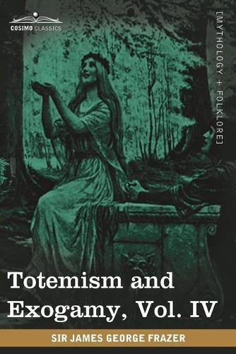 Totemism and Exogamy, Vol. IV (in Four Volumes) (Paperback)