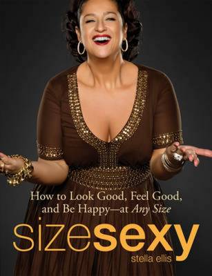 Size Sexy: How to Look Good, Feel Good, and be Happy - at Any Size (Paperback)