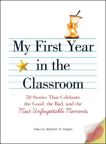 My First Year in the Classroom: 50 Stories That Celebrate the Good, the Bad, and the Most Unforgettable Moments (Paperback)