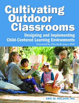 Cultivating Outdoor Classrooms: Designing and Implementing Child-Centered Learning Environments (Paperback)
