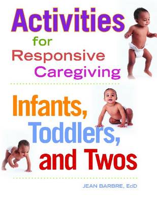 Activities for Responsive Caregiving: Infants, Toddlers and Twos (Paperback)