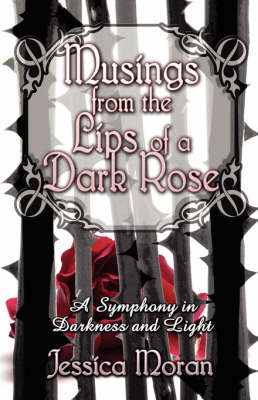 Musings from the Lips of a Dark Rose: A Symphony in Darkness and Light (Paperback)