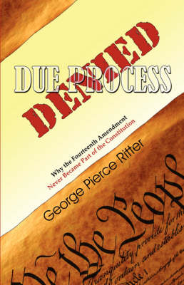 Due Process Denied: Why the Fourteenth Amendment Never Became Part of the Constitution (Paperback)