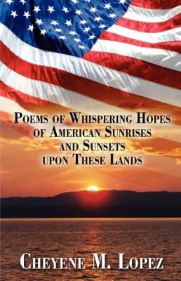 Poems of Whispering Hopes of American Sunrises and Sunsets Upon These Lands (Paperback)