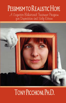 Pessimism to Realistic Hope: A Cognitive-Behavioral Treatment Program for Depression and Self-Esteem (Paperback)