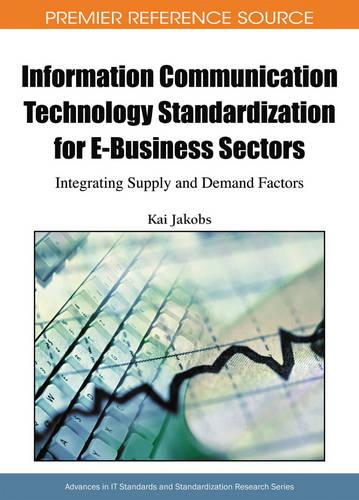 Information Communication Technology Standardization for E-Business Sectors: Integrating Supply and Demand Factors - Advances in Standardization Research (Hardback)