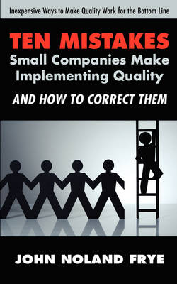 Ten Mistakes Small Companies Make Implementing Quality and How to Correct Them (Paperback)