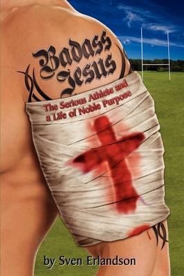 Badass Jesus: The Serious Athlete and Life of Noble Purpose (Paperback)