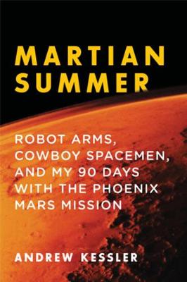 Martian Summer: Robot Arms, Cowboy Spacemen, and My 90 Days with the Phoenix Mars Mission (Hardback)