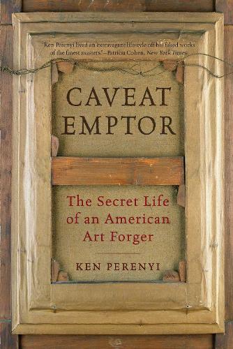 Caveat Emptor: The Secret Life of an American Art Forger (Hardback)