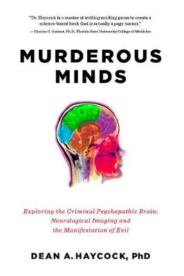 Murderous Minds: Exploring the Criminal Psychopathic Brain: Neurological Imaging and the Manifestation of Evil (Hardback)