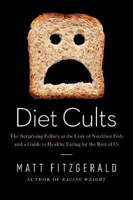 Diet Cults: The Surprising Fallacy at the Core of Nutrition Fads and a Guide to Healthy Eating for the Rest of US (Hardback)