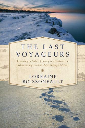 The Last Voyageurs: Retracing La Salle's Journey Across America: Sixteen Teenagers on the Adventure of a Lifetime (Hardback)