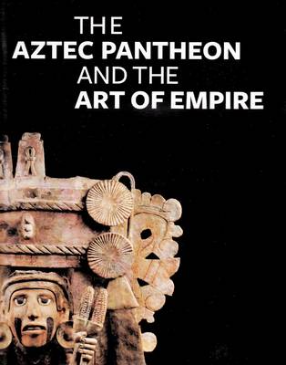 The Aztec Pantheon and the Art of Empire (Hardback)
