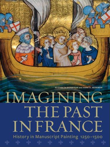 Imagining the Past in France - History in Manuscript Painting, 1250-1500 - Elizabeth Morrison