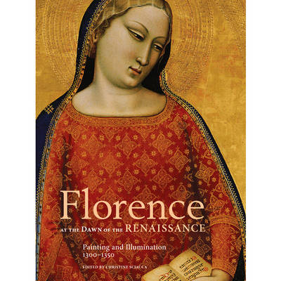 Florence at the Dawn of the Renaissance: Painting and Illumination, 1300-1350 (Hardback)