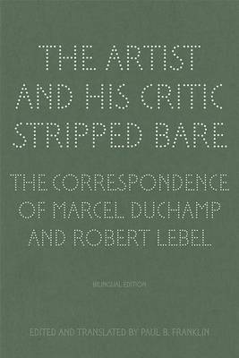 The Artist and His Critic Stripped Bare - The Correspondence of Marcel Duchamp and Robert Lebel (Hardback)