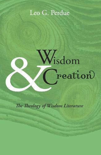Wisdom & Creation: The Theology of Wisdom Literature (Paperback)
