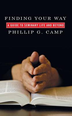 Finding Your Way: A Guide to Seminary Life and Beyond (Paperback)