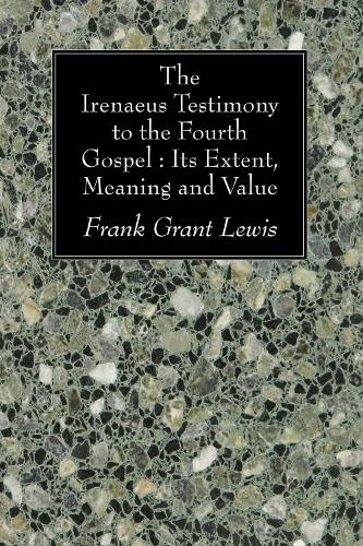 The Irenaeus Testimony to the Fourth Gospel: Its Extent, Meaning, and Value (Paperback)