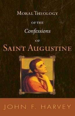 Moral Theology of the Confessions of Saint Augustine - Catholic University of America. Studies in Sacred Theology, 55 (Paperback)