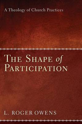 The Shape of Participation: A Theology of Church Practices (Paperback)