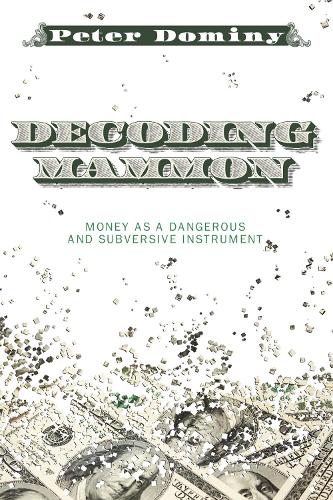 Decoding Mammon: Money as a Dangerous and Subversive Instrument (Paperback)