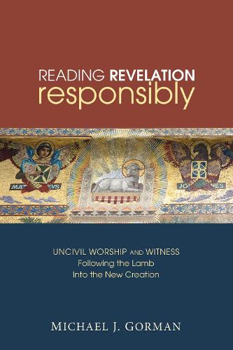 Reading Revelation Responsibly: Uncivil Worship and Witness: Following the Lamb Into the New Creation (Paperback)