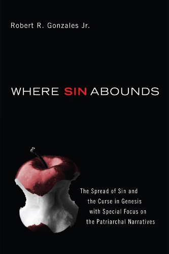 Where Sin Abounds: The Spread of Sin and the Curse in the Book of Genesis with Special Focus on the Patriarchal Narratives (Paperback)