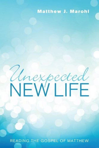 Unexpected New Life: Reading the Gospel of Matthew (Paperback)