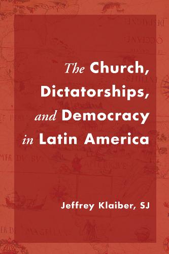 The Church, Dictatorships, and Democracy in Latin America (Paperback)