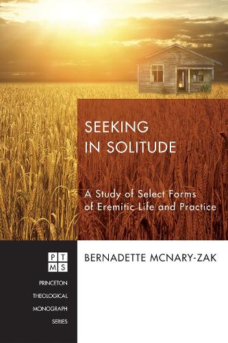 Seeking in Solitude: A Study of Select Forms of Eremitic Life and Practice - Princeton Theological Monograph 210 (Paperback)