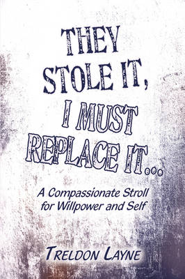 They Stole It, I Must Replace It...: A Compassionate Stroll for Willpower and Self (Paperback)