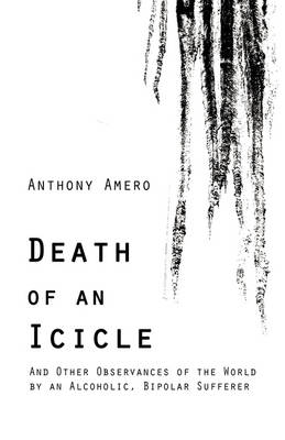 Death of an Icicle: And Other Observances of the World by an Alcoholic, Bipolar Sufferer (Paperback)