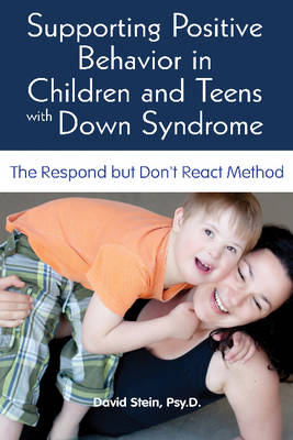 Supporting Positive Behavior in Children & Teens with Down Syndrome: The Respond But Don't React Method (Paperback)