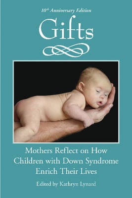 Gifts (10th Anniversary Edition): Mothers Reflect on How Children with Down Syndrome Enrich Their Lives (Paperback)