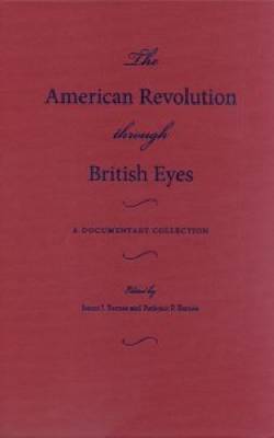 The American Revolution Through British Eyes: A Documentary Collection (Hardback)
