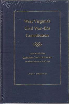 West Virginia's Civil War-Era Constitution: Loyal Revolution, Confederate Counter-Revolution, and the Convention of 1872 (Hardback)
